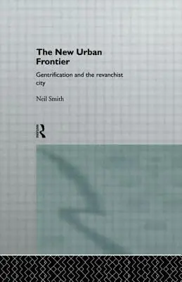 La nueva frontera urbana: La gentrificación y la ciudad revanchista - The New Urban Frontier: Gentrification and the Revanchist City