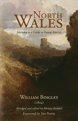 El norte de Gales - Guía para futuros turistas: William Bingley (1804) - North Wales - Intended as a Guide to Future Tourists: William Bingley (1804)