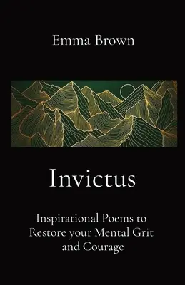 Invictus - Poemas inspiradores para recuperar el valor y el coraje mental - Invictus - Inspirational Poems to Restore your Mental Grit and Courage