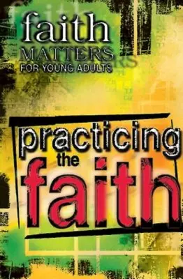 Cuestiones de fe para jóvenes adultos: Practicando la fe - Faith Matters for Young Adults: Practicing the Faith