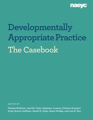 Libro de casos: Práctica adecuada al desarrollo en los programas de educación infantil que atienden a niños desde el nacimiento hasta los 8 años - Casebook: Developmentally Appropriate Practice in Early Childhood Programs Serving Children from Birth Through Age 8