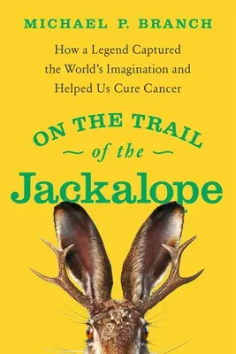 Tras la pista del Jackalope: Cómo una leyenda cautivó la imaginación del mundo y nos ayudó a curar el cáncer - On the Trail of the Jackalope: How a Legend Captured the World's Imagination and Helped Us Cure Cancer