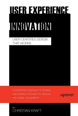 Innovación en la experiencia del usuario: Diseño centrado en el usuario que funciona - User Experience Innovation: User Centered Design That Works