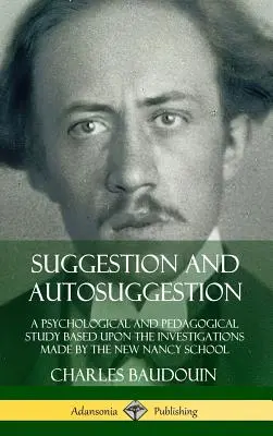 Sugestión y autosugestión: Un estudio psicológico y pedagógico basado en las investigaciones de la New Nancy School - Suggestion and Autosuggestion: A Psychological and Pedagogical Study Based Upon the Investigations Made by the New Nancy School