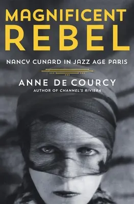 La magnífica rebelde: Nancy Cunard en el París de la era del jazz - Magnificent Rebel: Nancy Cunard in Jazz Age Paris