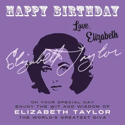 Feliz Cumpleaños-Amor, Elizabeth: En tu día especial, disfruta del ingenio y la sabiduría de Elizabeth Taylor, la diva más grande del mundo - Happy Birthday-Love, Elizabeth: On Your Special Day, Enjoy the Wit and Wisdom of Elizabeth Taylor, The World's Greatest Diva