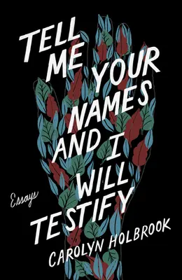 Decidme vuestros nombres y testificaré: Ensayos - Tell Me Your Names and I Will Testify: Essays