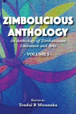 Zimbolicious Anthology: An Anthology of Zimbabwean Literature and Arts, Vol 5