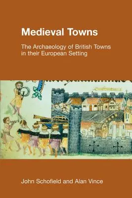 Ciudades medievales: La arqueología de las ciudades británicas en su entorno europeo - Medieval Towns: The Archaeology of British Towns in their European Setting