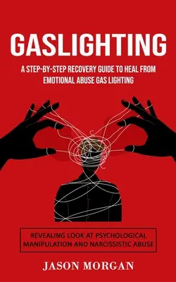 Gaslighting: Una Guía de Recuperación Paso a Paso para Curarse del Abuso Emocional Luz de Gas (Mirada Reveladora a la Manipulación Psicológica - Gaslighting: A Step-by-step Recovery Guide to Heal from Emotional Abuse Gas lighting (Revealing Look at Psychological Manipulation