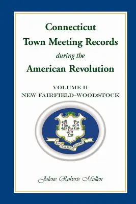 Registros de las asambleas municipales de Connecticut durante la Revolución Americana: Volumen 2, New Fairfield - Woodstock - Connecticut Town Meeting Records During the American Revolution: Volume 2, New Fairfield - Woodstock