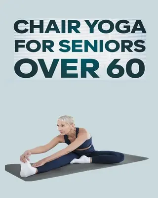 Yoga en silla para mayores de 60 años: Guía paso a paso de ejercicios de yoga en silla para una agilidad, flexibilidad, equilibrio y prevención de caídas óptimos - Chair Yoga for Seniors Over 60: Step By Step Guide to Chair Yoga Exercises For Optimal Agility, Flexibility, Balance and Fall Prevention