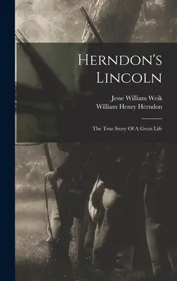 Lincoln de Herndon: La verdadera historia de una gran vida - Herndon's Lincoln: The True Story Of A Great Life