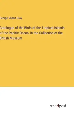 Catálogo de las Aves de las Islas Tropicales del Océano Pacífico, en la Colección del Museo Británico - Catalogue of the Birds of the Tropical Islands of the Pacific Ocean, in the Collection of the British Museum