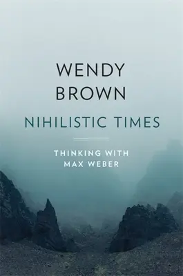 Tiempos nihilistas: Pensar con Max Weber - Nihilistic Times: Thinking with Max Weber