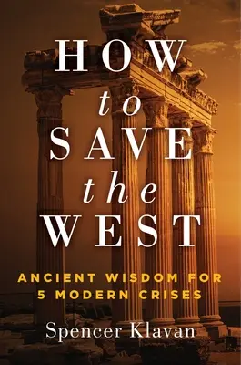 Cómo salvar Occidente: Sabiduría antigua para 5 crisis modernas - How to Save the West: Ancient Wisdom for 5 Modern Crises