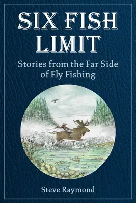 Six Fish Limit: Historias del otro lado de la pesca con mosca - Six Fish Limit: Stories from the Far Side of Fly Fishing