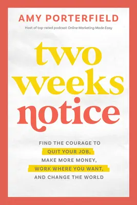 Two Weeks Notice: Encuentra el valor para dejar tu trabajo, ganar más dinero, trabajar donde quieras y cambiar el mundo - Two Weeks Notice: Find the Courage to Quit Your Job, Make More Money, Work Where You Want, and Change the World