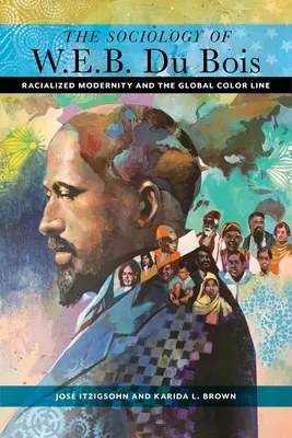 La sociología de W. E. B. Du Bois: La modernidad racializada y la línea de color global - The Sociology of W. E. B. Du Bois: Racialized Modernity and the Global Color Line