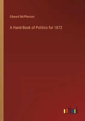 Libro de política de 1872 - A Hand-Book of Politics for 1872