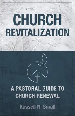 Revitalización de la iglesia: Guía pastoral para la renovación de la iglesia - Church Revitalization: A Pastoral Guide to Church Renewal