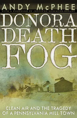 La niebla de la muerte de Donora: el aire limpio y la tragedia de un pueblo molinero de Pensilvania - The Donora Death Fog: Clean Air and the Tragedy of a Pennsylvania Mill Town
