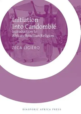 Iniciación al Candomblé: Introducción a la religión afrobrasileña - Initiation Into Candomble: Introduction to African-Brazilian Religion