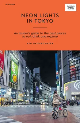 Luces de neón en Tokio: Guía de los mejores lugares para comer, beber y explorar - Neon Lights in Tokyo: An Insider's Guide to the Best Places to Eat, Drink and Explore