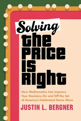 El precio justo: cómo las matemáticas pueden mejorar sus decisiones dentro y fuera del plató del famoso concurso americano - Solving the Price Is Right: How Mathematics Can Improve Your Decisions on and Off the Set of America's Celebrated Game Show