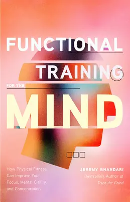 Entrenamiento funcional para la mente: Cómo el ejercicio físico puede mejorar la atención, la claridad mental y la concentración (Moving Your Body) - Functional Training for the Mind: How Physical Fitness Can Improve Your Focus, Mental Clarity, and Concentration (Moving Your Body)