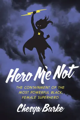 Hero Me Not: La contención de la superheroína negra más poderosa - Hero Me Not: The Containment of the Most Powerful Black, Female Superhero