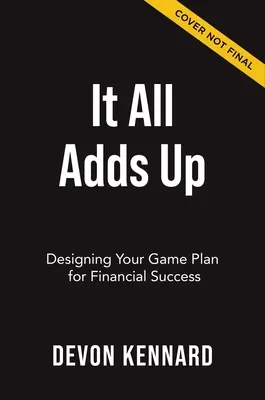 Todo suma: Cómo diseñar su plan de juego para el éxito financiero - It All Adds Up: Designing Your Game Plan for Financial Success