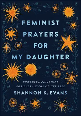 Oraciones feministas para mi hija: Peticiones poderosas para cada etapa de su vida - Feminist Prayers for My Daughter: Powerful Petitions for Every Stage of Her Life