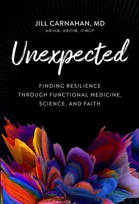 Inesperado: Cómo encontrar la resiliencia a través de la medicina funcional, la ciencia y la fe - Unexpected: Finding Resilience Through Functional Medicine, Science, and Faith