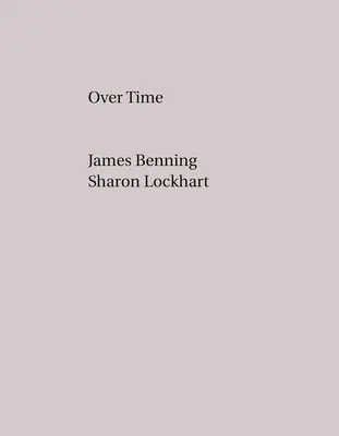 James Benning, Sharon Lockhart Over Time - James Benning, Sharon Lockhart: Over Time