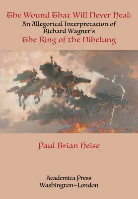 La herida que nunca cicatrizará: una interpretación alegórica del Anillo del Nibelungo de Richard Wagner - The Wound That Will Never Heal: An Allegorical Interpretation of Richard Wagner's the Ring of the Nibelung