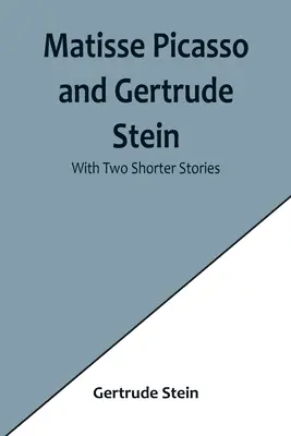 Matisse Picasso y Gertrude Stein; con dos relatos más cortos - Matisse Picasso and Gertrude Stein; With Two Shorter Stories