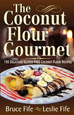 El gourmet de la harina de coco: 150 deliciosas recetas con harina de coco sin gluten - The Coconut Flour Gourmet: 150 Delicious Gluten-Free Coconut Flour Recipes