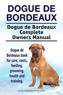 Dogo de Burdeos. Dogue de Bordeaux Complete Owners Manual. Dogue de Bordeaux libro para el cuidado, los costos, la alimentación, el aseo, la salud y la formación. - Dogue de Bordeaux. Dogue de Bordeaux Complete Owners Manual. Dogue de Bordeaux book for care, costs, feeding, grooming, health and training.