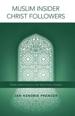 Muslim Insider Christ Followers: Sus marcos teológicos y misioneros - Muslim Insider Christ Followers: Their Theological and Missional Frames