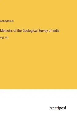 Memorias del Servicio Geológico de la India: Vol. VII - Memoirs of the Geological Survey of India: Vol. VII