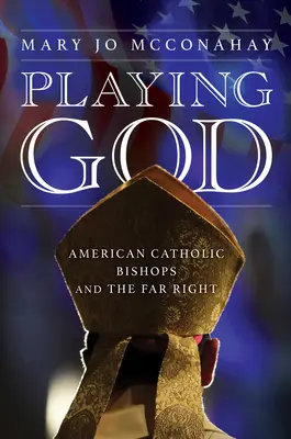 Jugar a ser Dios: Los obispos católicos estadounidenses y la extrema derecha - Playing God: American Catholic Bishops and the Far Right