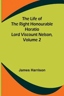 La vida del Muy Honorable Horacio Lord Vizconde Nelson, Tomo 2 - The Life of the Right Honourable Horatio Lord Viscount Nelson, Volume 2