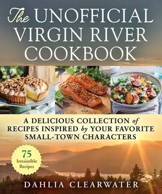 El libro de cocina no oficial de Virgin River: Una deliciosa colección de recetas inspiradas en tus personajes pueblerinos favoritos - The Unofficial Virgin River Cookbook: A Delicious Collection of Recipes Inspired by Your Favorite Small-Town Characters