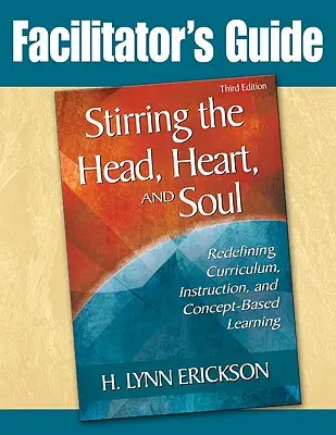 Agitar la cabeza, el corazón y el alma: Guía del facilitador: Redefinir el currículo, la enseñanza y el aprendizaje basado en conceptos - Stirring the Head, Heart, and Soul: Facilitator's Guide: Redefining Curriculum, Instruction, and Concept-Based Learning