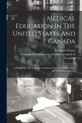 La enseñanza de la medicina en Estados Unidos y Canadá: A Report To The Carnegie Foundation For The Advancement Of Teaching, Números 1-3 - Medical Education In The United States And Canada: A Report To The Carnegie Foundation For The Advancement Of Teaching, Issues 1-3