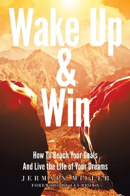 Wake Up & Win: Cómo alcanzar tus metas y vivir la vida de tus sueños - Wake Up & Win: How To Reach Your Goals And Live the Life of Your Dreams