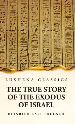 La Verdadera Historia del Éxodo de Israel Junto con una Breve Visión de la Historia del Egipto Monumental - The True Story of the Exodus of Israel Together With a Brief View of the History of Monumental Egypt