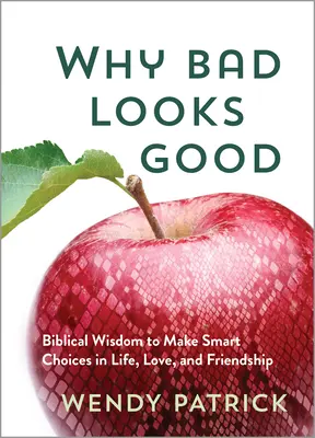 Por qué lo malo parece bueno: Sabiduría bíblica para tomar decisiones inteligentes en la vida, el amor y la amistad - Why Bad Looks Good: Biblical Wisdom to Make Smart Choices in Life, Love, and Friendship