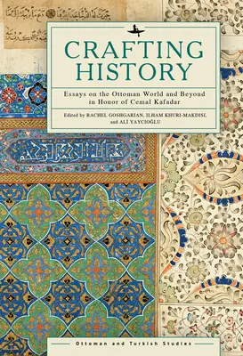 Crear la Historia: Ensayos sobre el mundo otomano y más allá en honor de Cemal Kafadar - Crafting History: Essays on the Ottoman World and Beyond in Honor of Cemal Kafadar